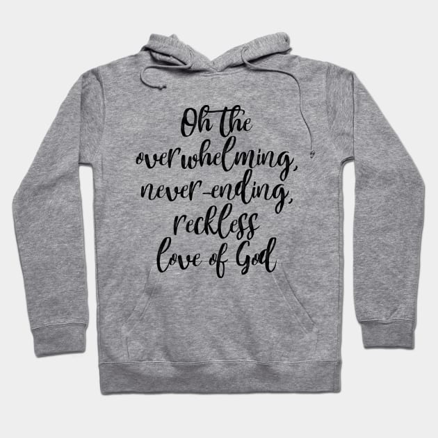 Oh the Overwhelming, Never-ending, Reckless love of God Hoodie by Dhynzz